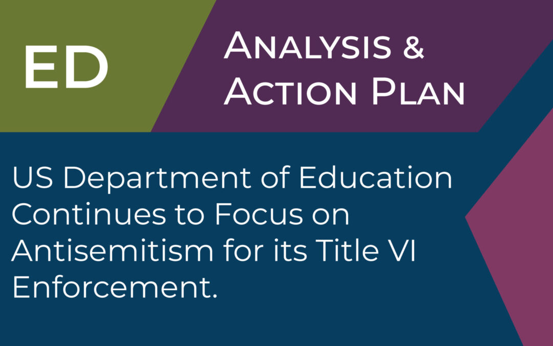 U.S. Department of Education Continues Focus on Antisemitism for its Title VI Enforcement–Analysis & Action Plan